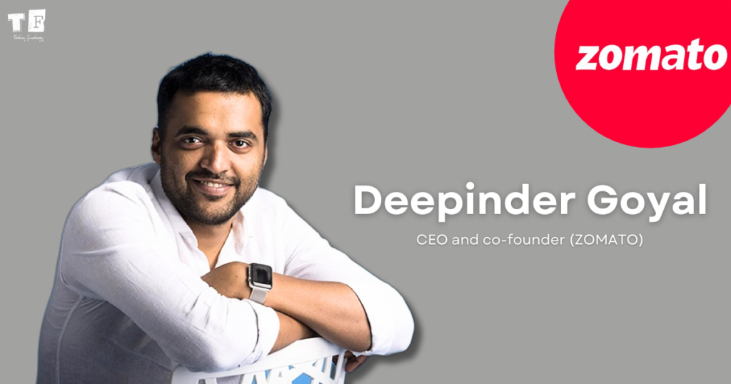 CEO and co-founder OF ZOMATO Deepinder Goyal